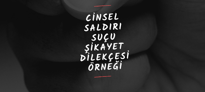 CİNSEL SALDIRI SUÇU ŞİKAYET DİLEKÇESİ ÖRNEĞİ