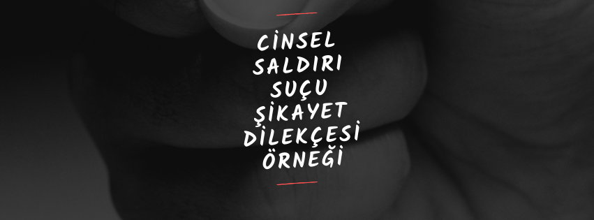 CİNSEL SALDIRI SUÇU ŞİKAYET DİLEKÇESİ ÖRNEĞİ