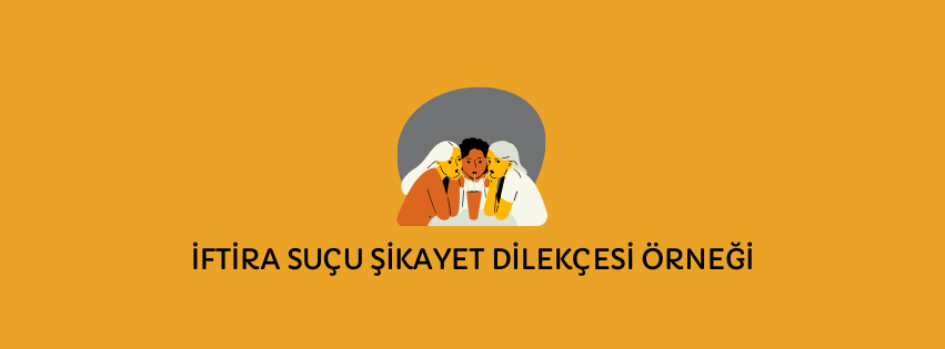 İFTİRA SUÇU ŞİKAYET DİLEKÇESİ ÖRNEĞİ