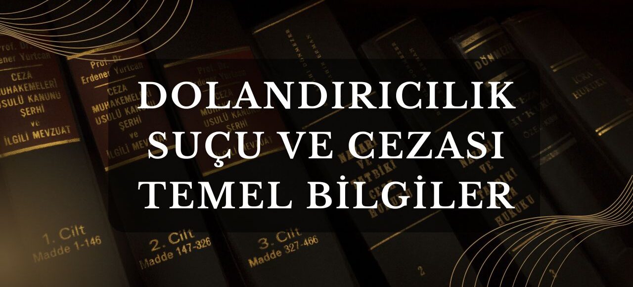 Dolandırıcılık Suçu ve Cezası Temel Bilgiler