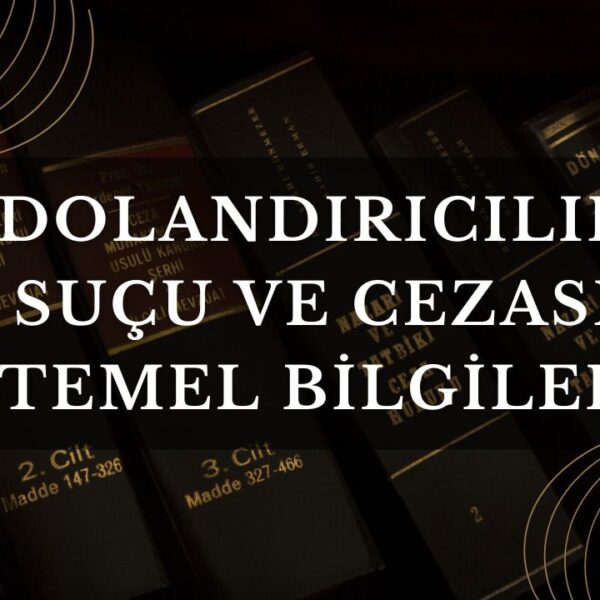 Dolandırıcılık Suçu ve Cezası Temel Bilgiler