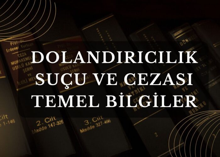 Dolandırıcılık Suçu ve Cezası Temel Bilgiler