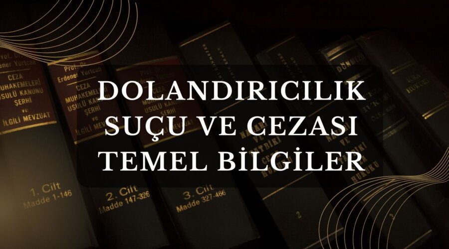 Dolandırıcılık Suçu ve Cezası Temel Bilgiler