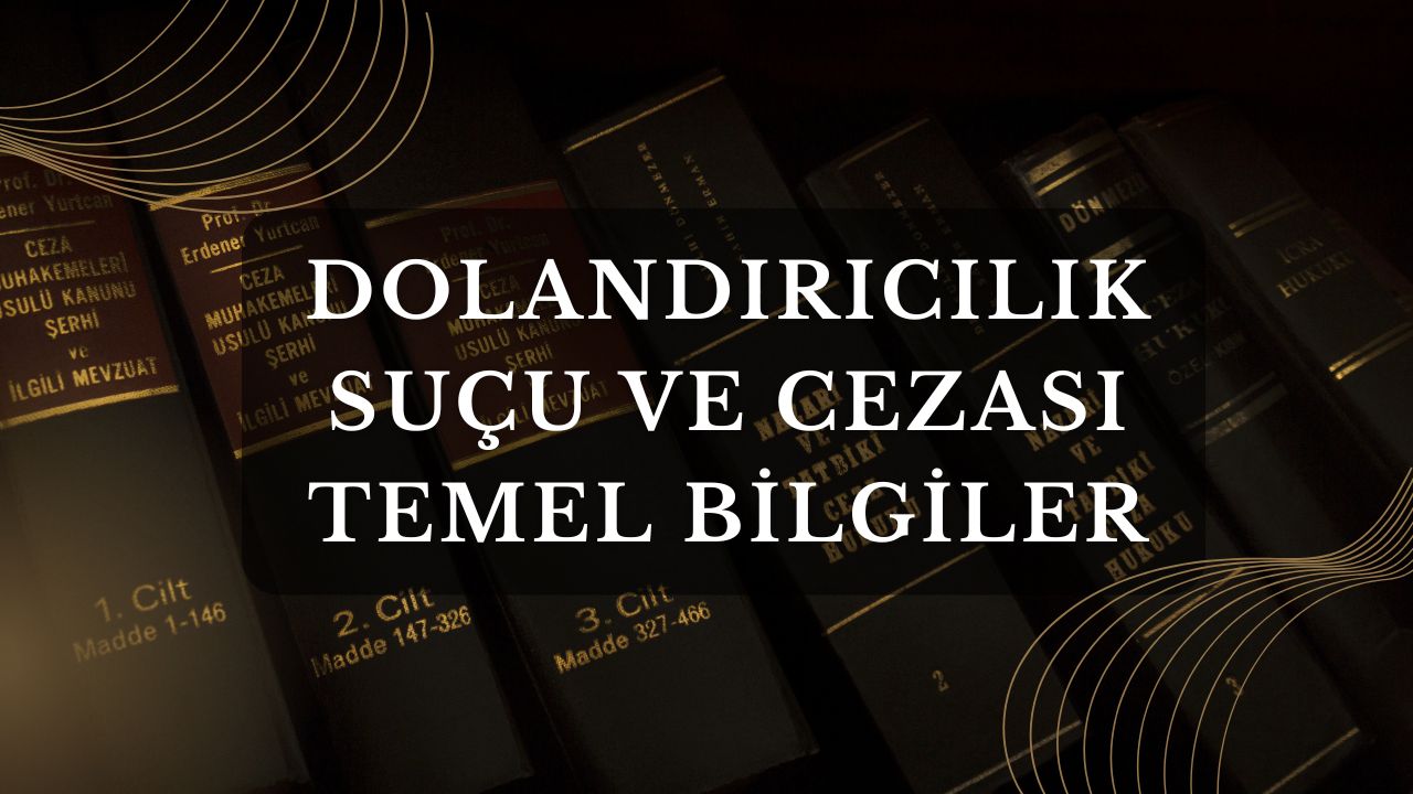 Dolandırıcılık Suçu ve Cezası Temel Bilgiler