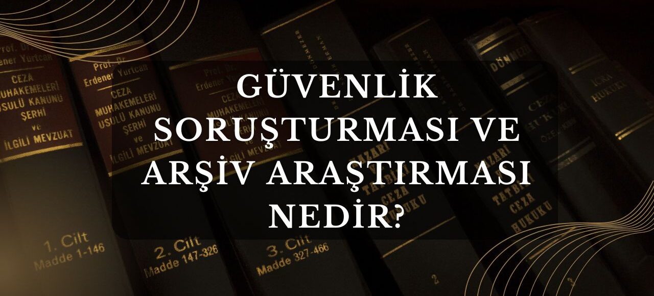 Güvenlik Soruşturması ve Arşiv Araştırması Nedir?