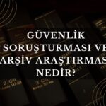 Güvenlik Soruşturması ve Arşiv Araştırması Nedir?