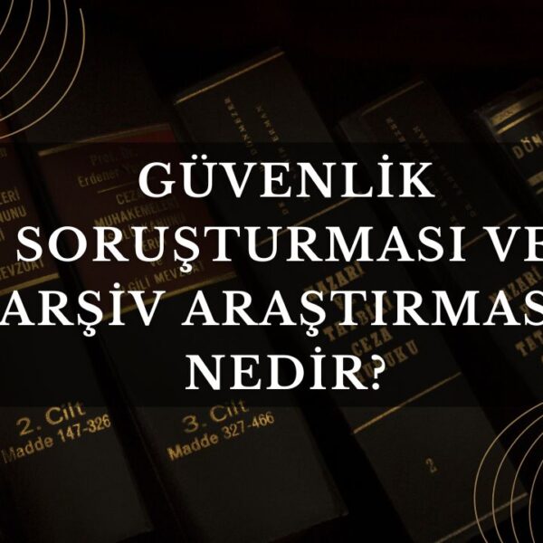 Güvenlik Soruşturması ve Arşiv Araştırması Nedir?