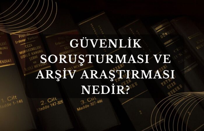 Güvenlik Soruşturması ve Arşiv Araştırması Nedir?