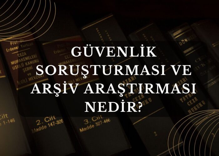 Güvenlik Soruşturması ve Arşiv Araştırması Nedir?