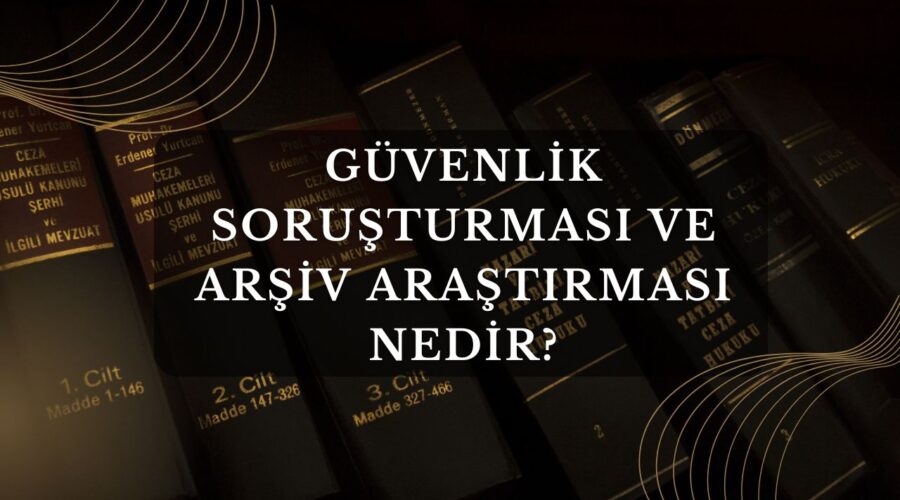 Güvenlik Soruşturması ve Arşiv Araştırması Nedir?