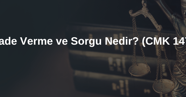 İfade Verme ve Sorgu Nedir? (CMK 147)