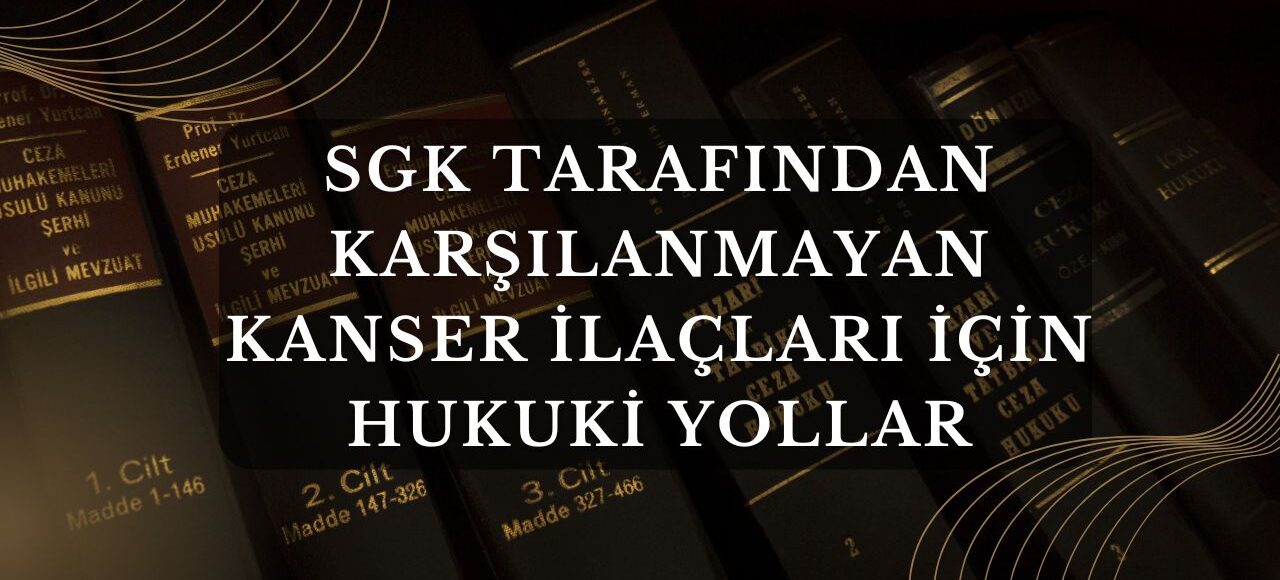 SGK Tarafından Karşılanmayan Kanser İlaçları İçin Hukuki Yollar