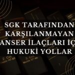 SGK Tarafından Karşılanmayan Kanser İlaçları İçin Hukuki Yollar