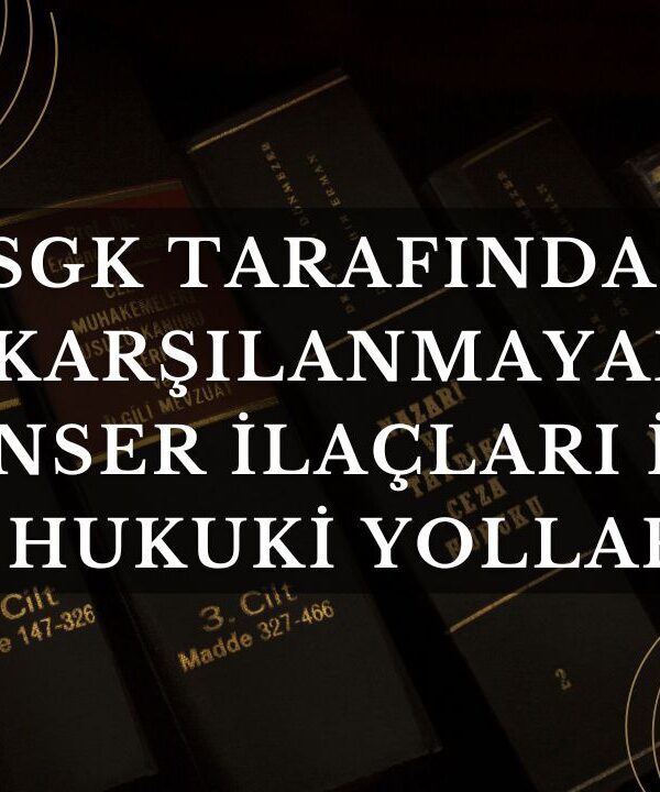 SGK Tarafından Karşılanmayan Kanser İlaçları İçin Hukuki Yollar