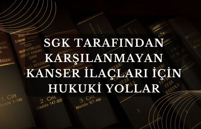 SGK Tarafından Karşılanmayan Kanser İlaçları İçin Hukuki Yollar