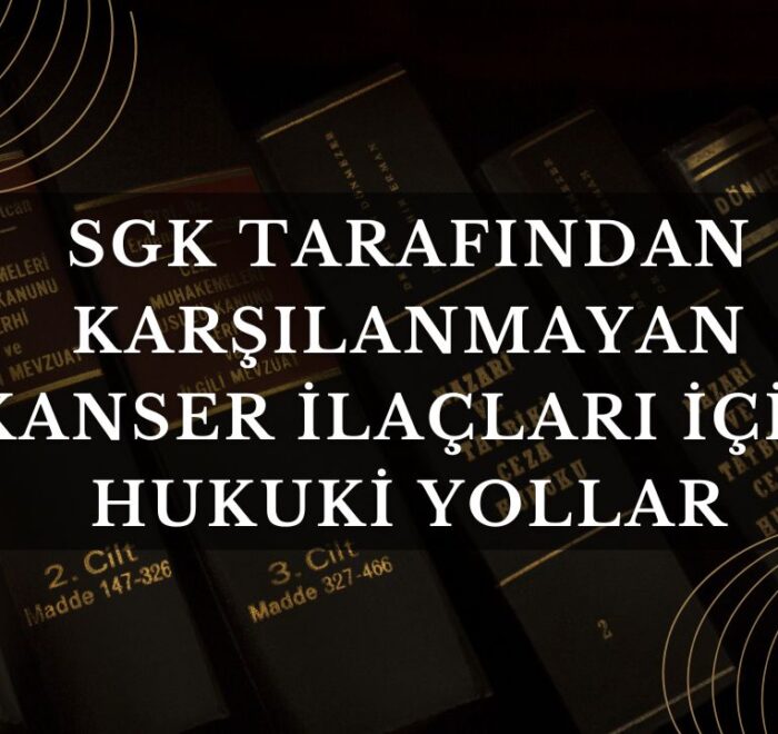 SGK Tarafından Karşılanmayan Kanser İlaçları İçin Hukuki Yollar