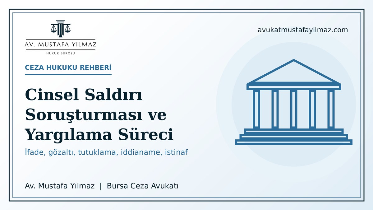 Cinsel saldiri sorusturmasi ve yargilama sureci: ifade, tutuklama, iddianame, durusma ve istinaf - Av. Mustafa Yilmaz