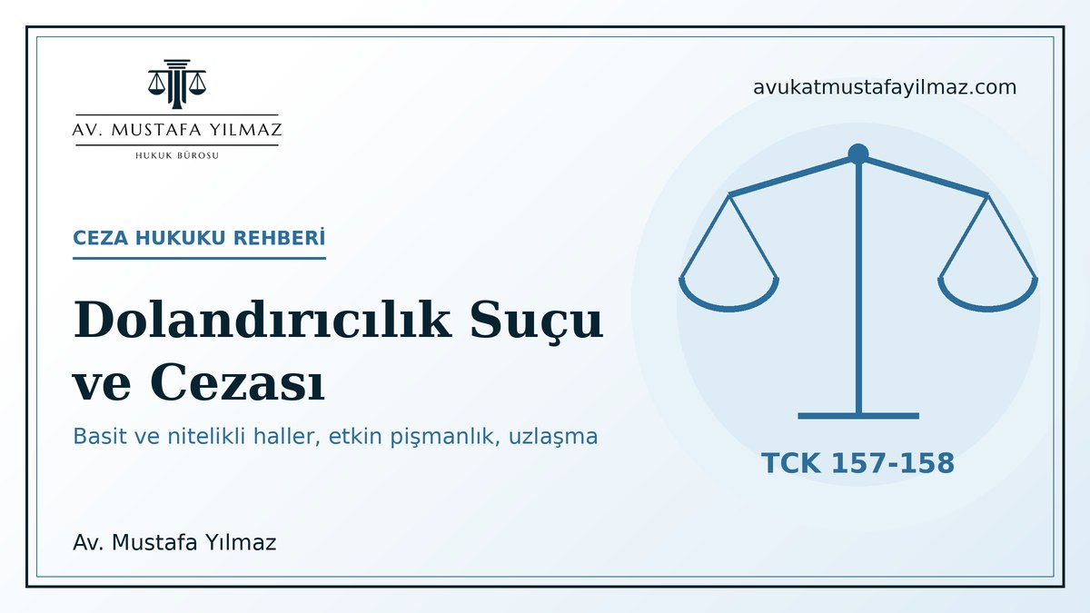 Dolandırıcılık suçu ve cezası (TCK 157-158) rehberi: basit ve nitelikli haller - Av. Mustafa Yılmaz