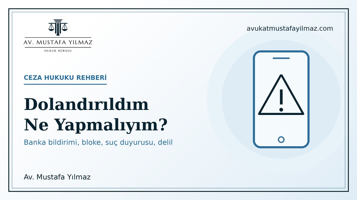 Dolandırıldım ne yapmalıyım: banka bildirimi, bloke, suç duyurusu ve delil toplama rehberi - Av. Mustafa Yilmaz