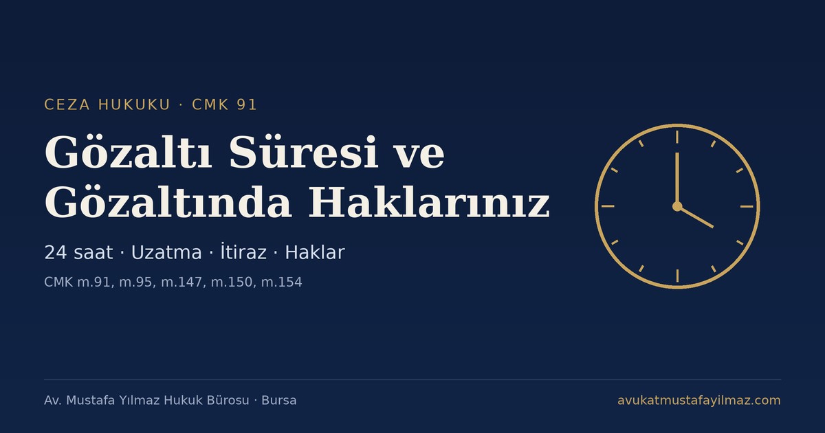Gözaltı Süresi ve Gözaltında Haklarınız (CMK 91) - Av. Mustafa Yılmaz Hukuk Bürosu, Bursa