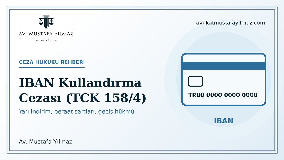 IBAN kullandırma cezası ve TCK 158/4: yarı indirim, beraat şartları ve geçiş hükmü - Av. Mustafa Yilmaz