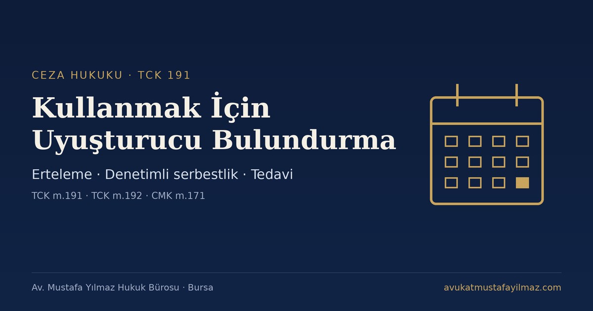 Kullanmak İçin Uyuşturucu Bulundurma (TCK 191) ve Denetimli Serbestlik - Av. Mustafa Yılmaz Hukuk Bürosu, Bursa