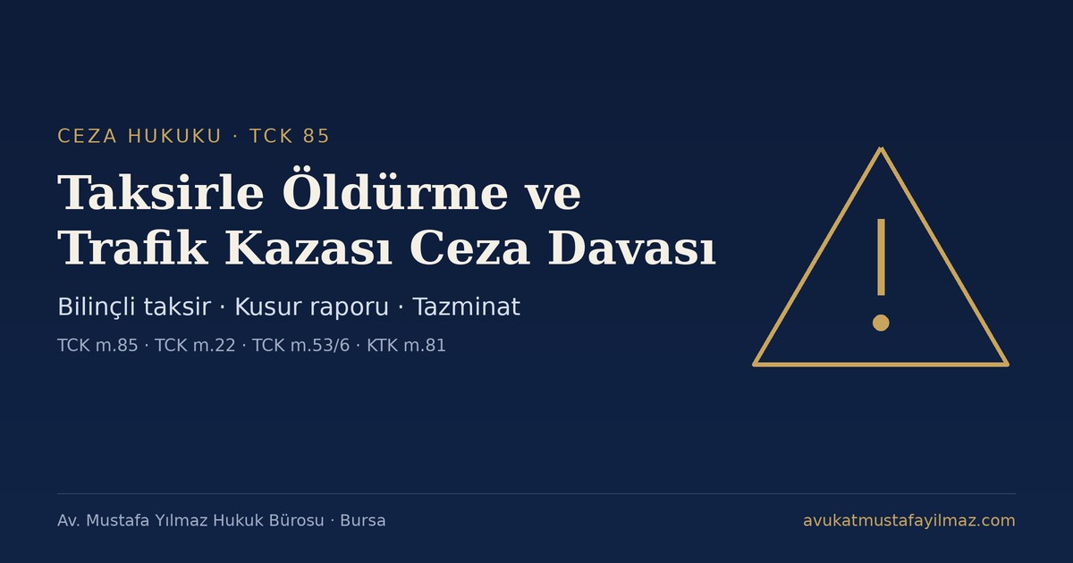 Taksirle Öldürme ve Trafik Kazası Ceza Davası (TCK 85) - Av. Mustafa Yılmaz Hukuk Bürosu, Bursa